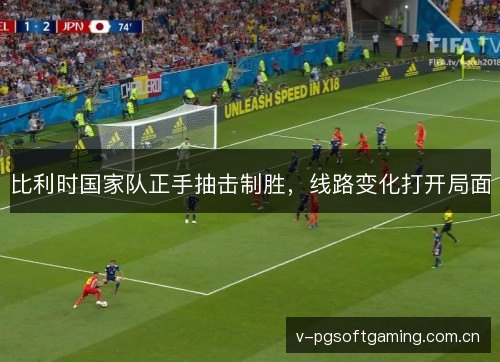比利时国家队正手抽击制胜，线路变化打开局面